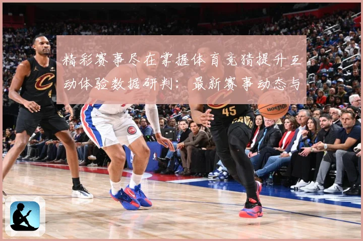 精彩赛事尽在掌握体育竞猜提升互动体验数据研判：最新赛事动态与深度分析