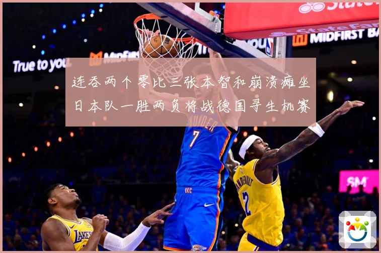 连吞两个零比三张本智和崩溃瘫坐日本队一胜两负将战德国寻生机赛场解读：最新赛事动态与深度分析
