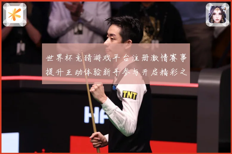 世界杯竞猜游戏平台注册激情赛事提升互动体验新手参与开启精彩之数据研判：最新赛事动态与深度分析